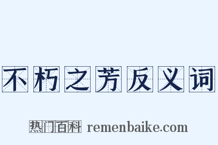 不朽之芳反义词是什么意思的图片